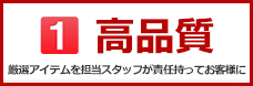 高品質(厳選アイテムを担当スタッフが責任持ってお客様に)